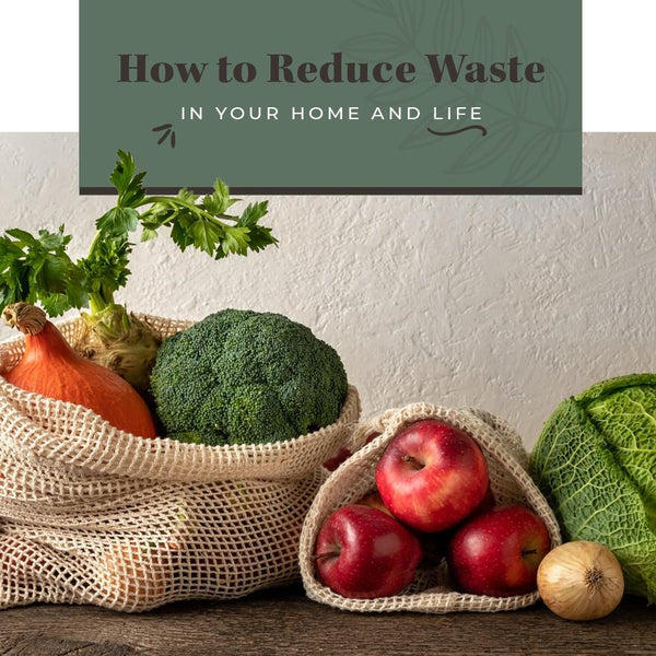 How to Reduce Waste in Your Home and Life - The Earthling Co.